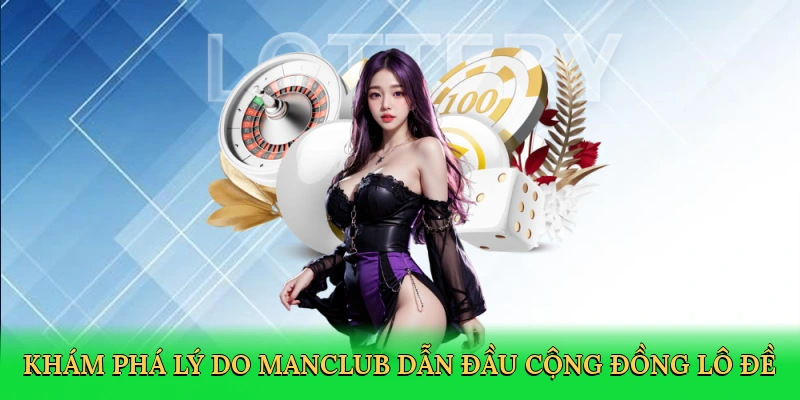 kham-pha-ly-do-manclub-dan-dau-cong-dong-lo-de-3