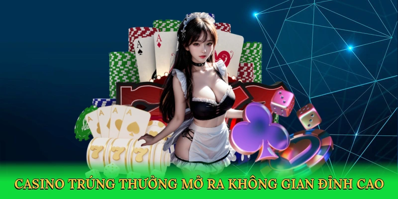 Casino trúng thưởng mở ra không gian cá cược đỉnh cao