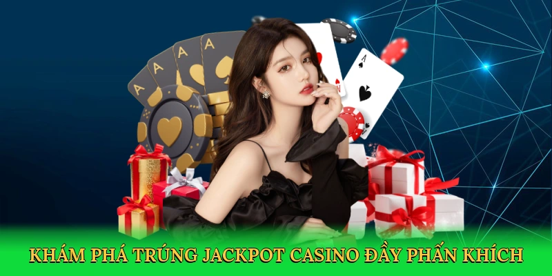 Khám phá trúng jackpot casino đầy phấn khích