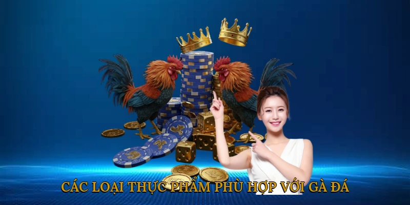 Các loại thực phẩm phù hợp với gà đá