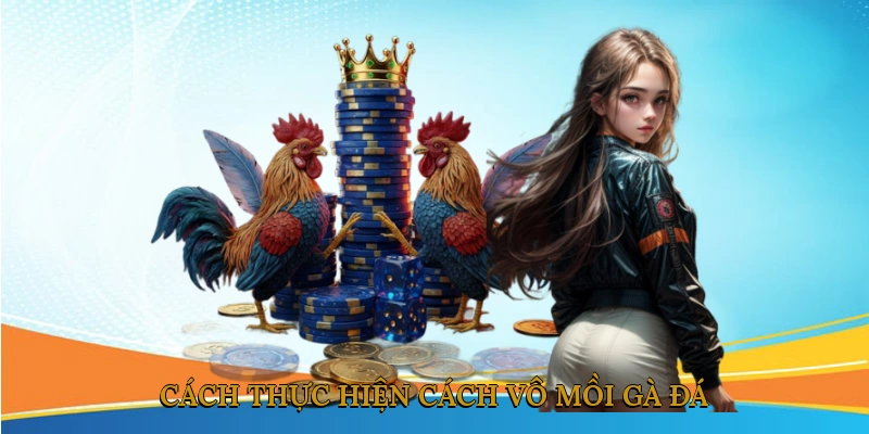 Cách thực hiện cách vô mồi gà đá
