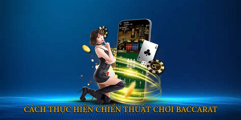 Cách Thực Hiện Chiến Thuật Chơi Baccarat