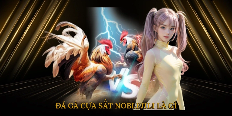 Đá gà cựa sắt NOBLEJILI là gì?