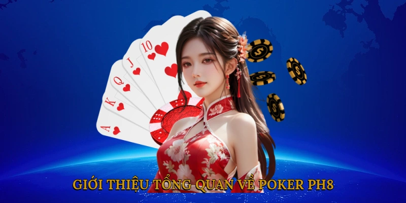 Giới thiệu tổng quan về Poker PH8