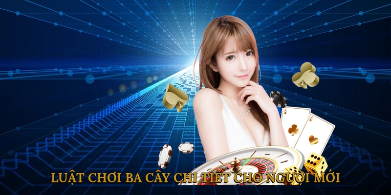 Luật chơi ba cây chi tiết cho người mới