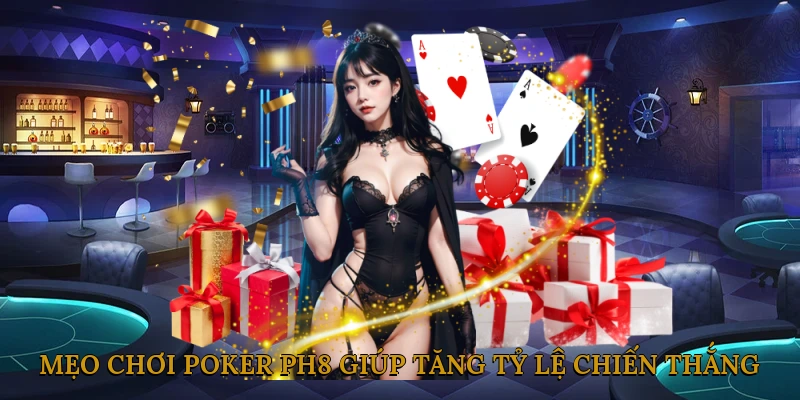 Mẹo chơi Poker PH8 giúp tăng tỷ lệ chiến thắng