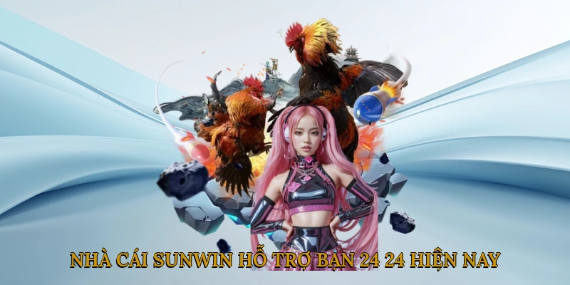 Nhà cái SUNWIN hỗ trợ bạn 24/24 hiện nay