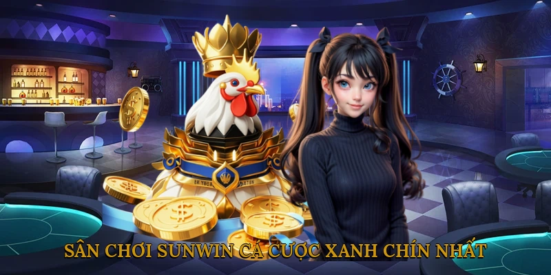 Sân chơi SUNWIN cá cược xanh chín nhất