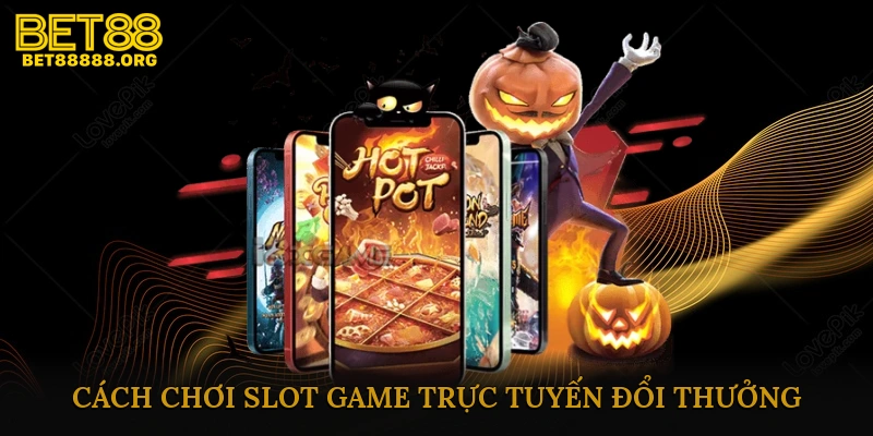 Cách chơi slot game trực tuyến đổi thưởng cơ bản