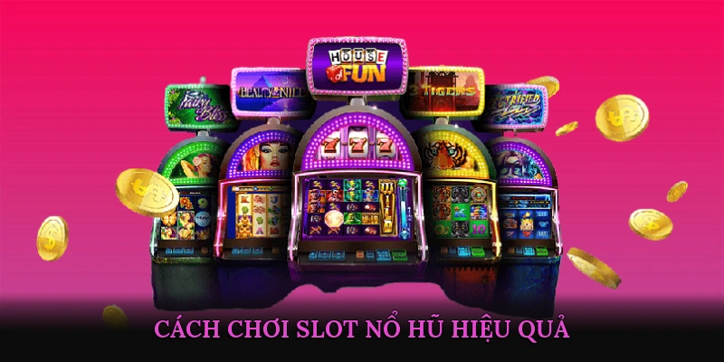 Cách Chơi Slot Nổ Hũ Hiệu Quả