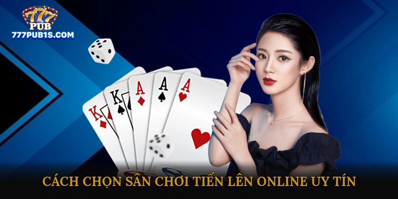 Cách chọn sân chơi tiến lên online uy tín