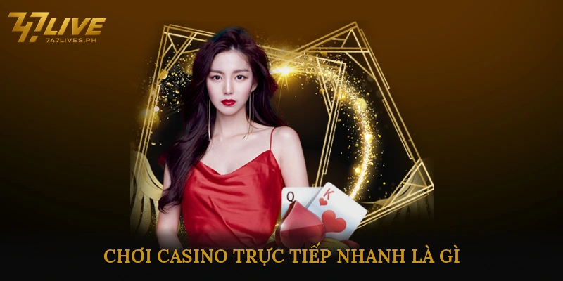 Chơi Casino Trực Tiếp Nhanh Là Gì?