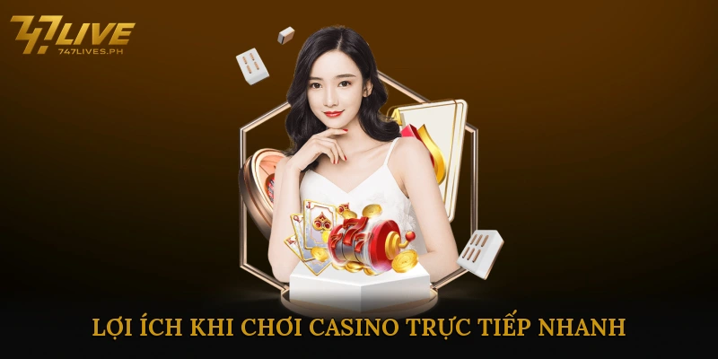Lợi Ích Khi Chơi Casino Trực Tiếp Nhanh