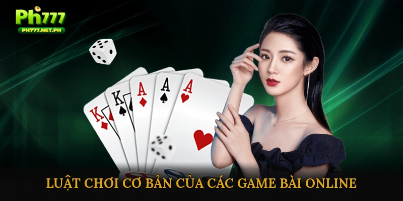 Luật Chơi Cơ Bản Của Các Game Bài Online