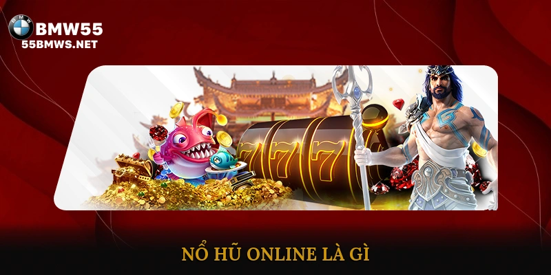 Nổ hũ online là gì? Vì sao hấp dẫn người chơi?