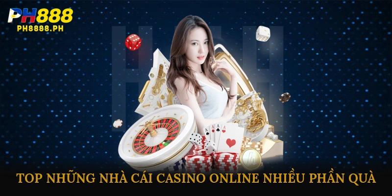 Top những nhà cái casino online nhiều phần quà uy tín 2025