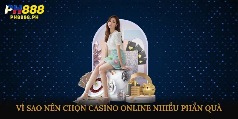Vì sao nên chọn casino online nhiều phần quà?