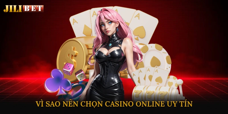 Vì sao nên chọn casino online uy tín?