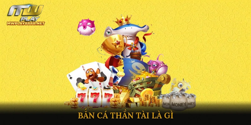 Bắn Cá Thần Tài Là Gì?