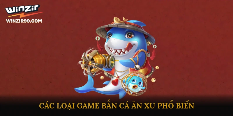 Các Loại Game Bắn Cá Ăn Xu Phổ Biến