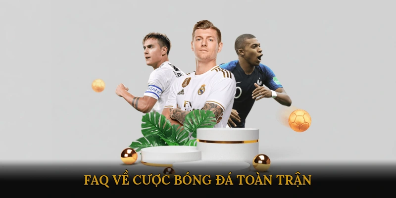 FAQ về cược bóng đá toàn trận