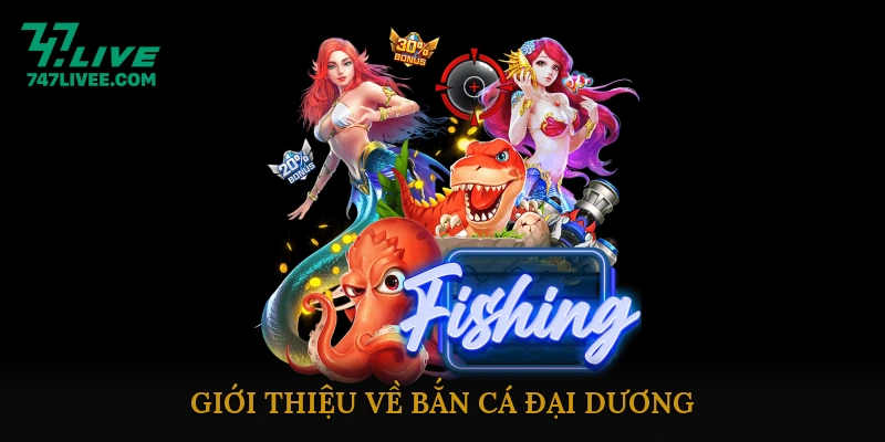 Giới Thiệu Về Bắn Cá Đại Dương
