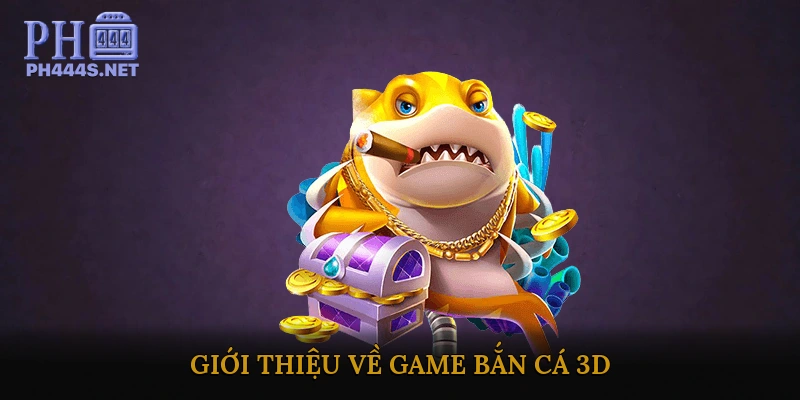 Giới thiệu về game Bắn Cá 3D