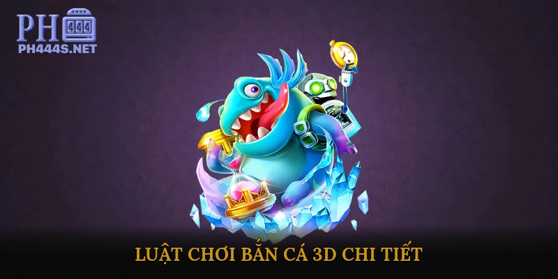 Luật chơi Bắn Cá 3D chi tiết