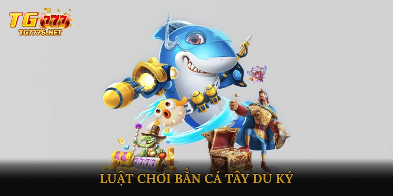 Luật chơi Bắn cá Tây Du Ký