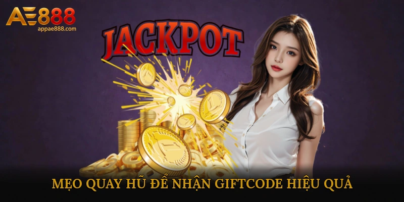 Mẹo Quay Hũ Để Nhận Giftcode Hiệu Quả