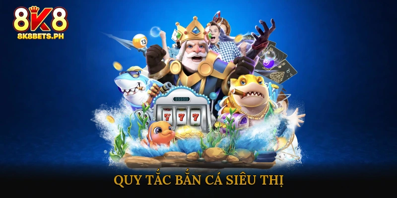 Quy Tắc Bắn Cá Siêu Thị