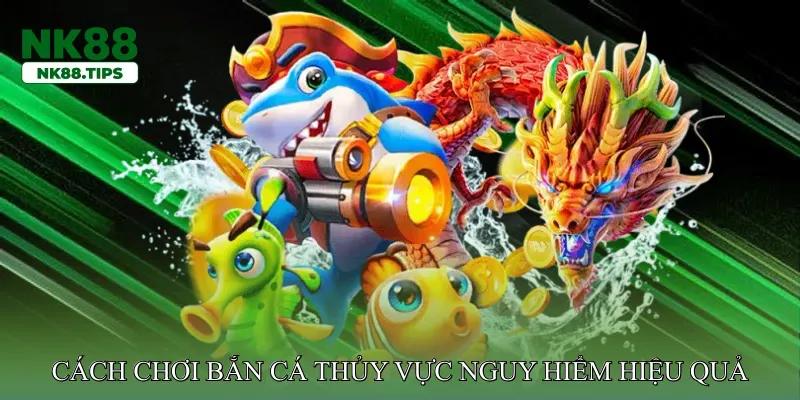 Cách chơi bắn cá thủy vực nguy hiểm hiệu quả