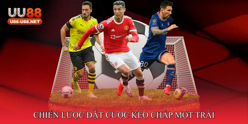 Chiến lược đặt cược kèo chấp một trái