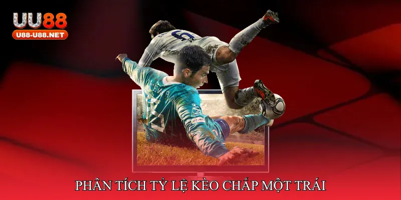 Phân tích tỷ lệ kèo chấp một trái