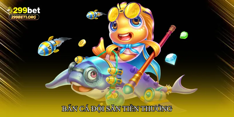 Bắn cá đội săn tiền thưởng