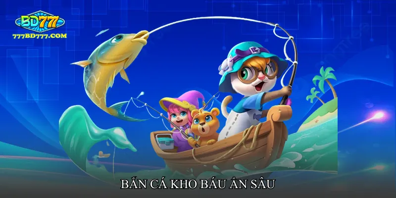 Bắn cá kho báu ẩn sâu