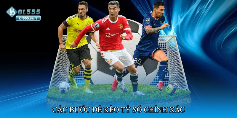 Các bước để kèo tỷ số chính xác