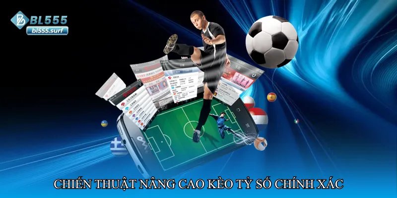 Chiến thuật nâng cao kèo tỷ số chính xác