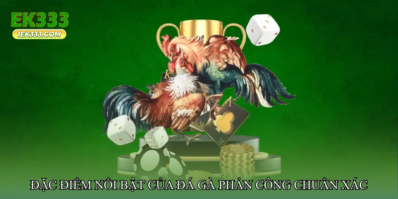 Đặc điểm nổi bật của đá gà phản công chuẩn xác
