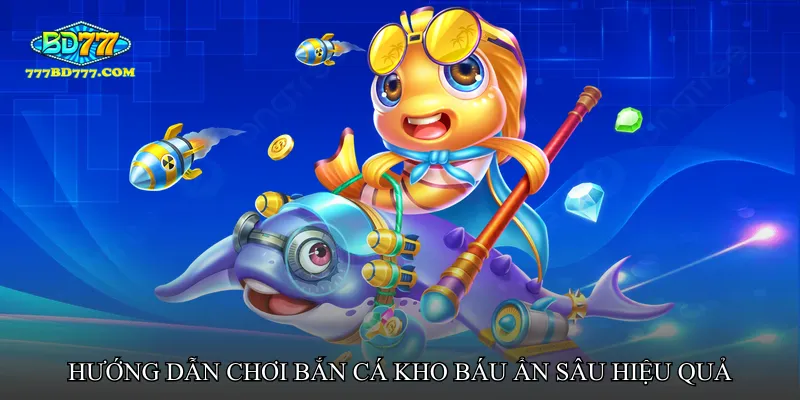 Hướng dẫn chơi Bắn cá kho báu ẩn sâu hiệu quả