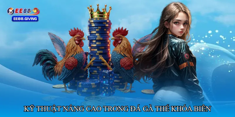 Kỹ thuật nâng cao trong Đá gà thế khóa biên