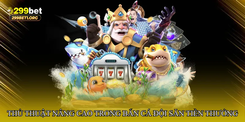 Thủ thuật nâng cao trong Bắn cá đội săn tiền thưởng