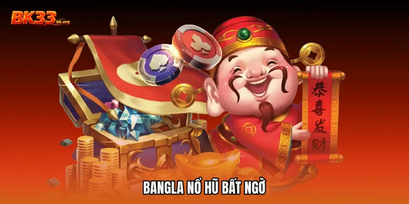 Bangla nổ hũ bất ngờ