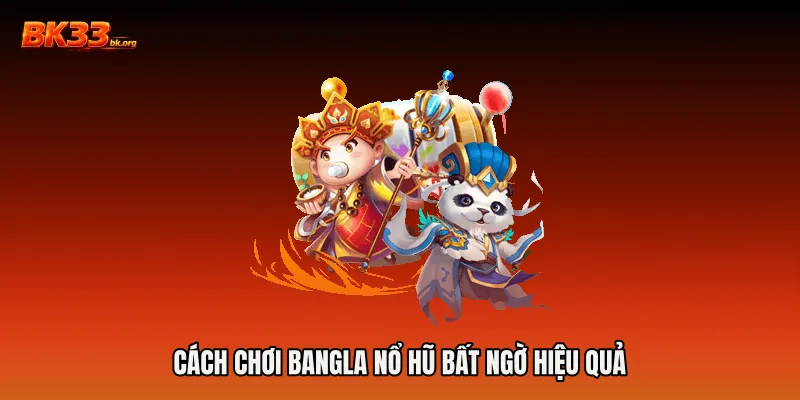 Cách chơi Bangla nổ hũ bất ngờ hiệu quả